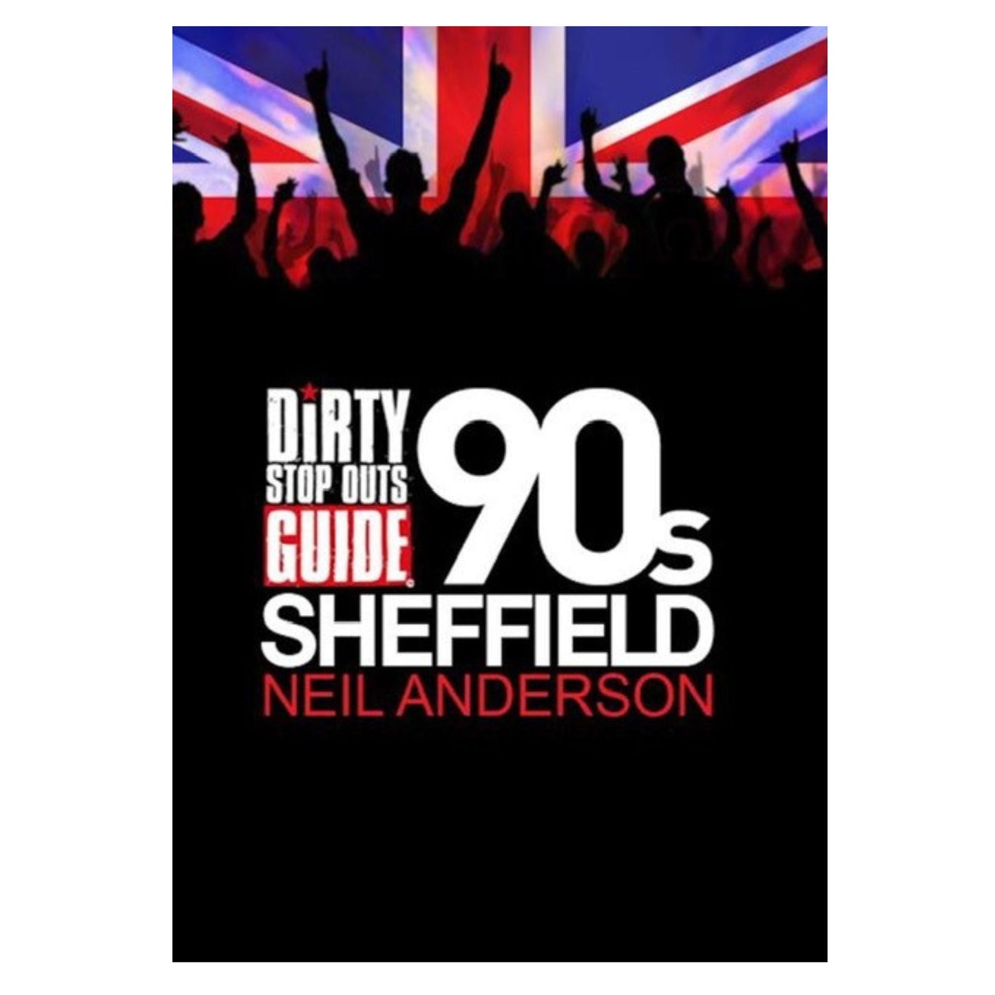 Dirty Stop Out's Guide to 1990s Sheffield - Dirty Stop Outs