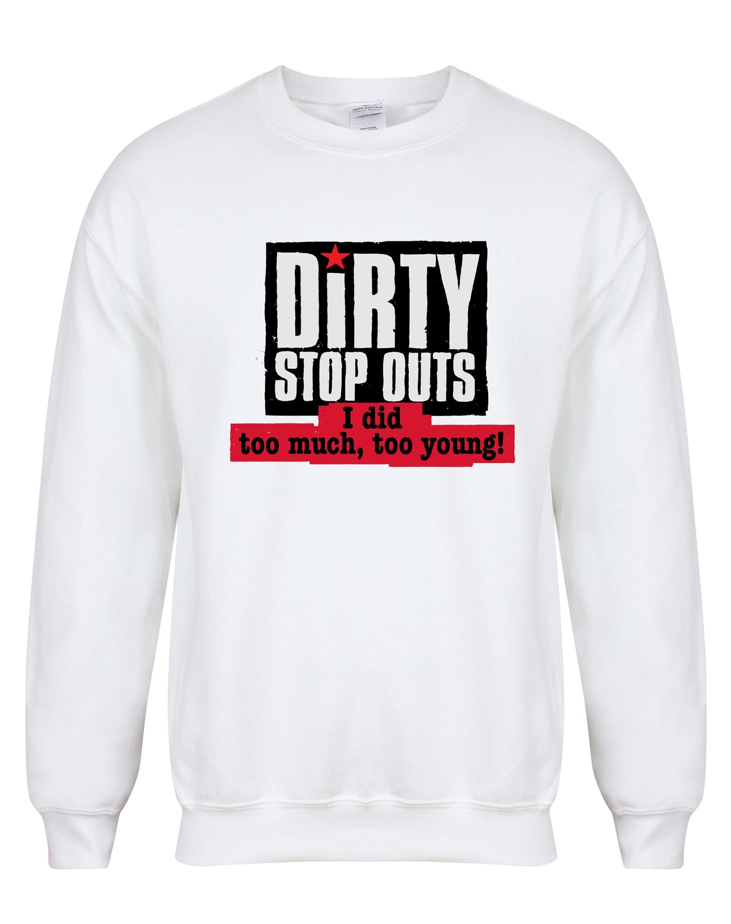 "I did too much, too young!" sweatshirt - various colours - Dirty Stop Outs