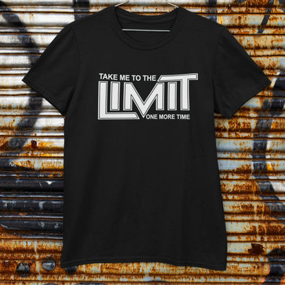 Take Me To The Limit One More Time - unisex fit T - shirt - various colours - Dirty Stop Outs