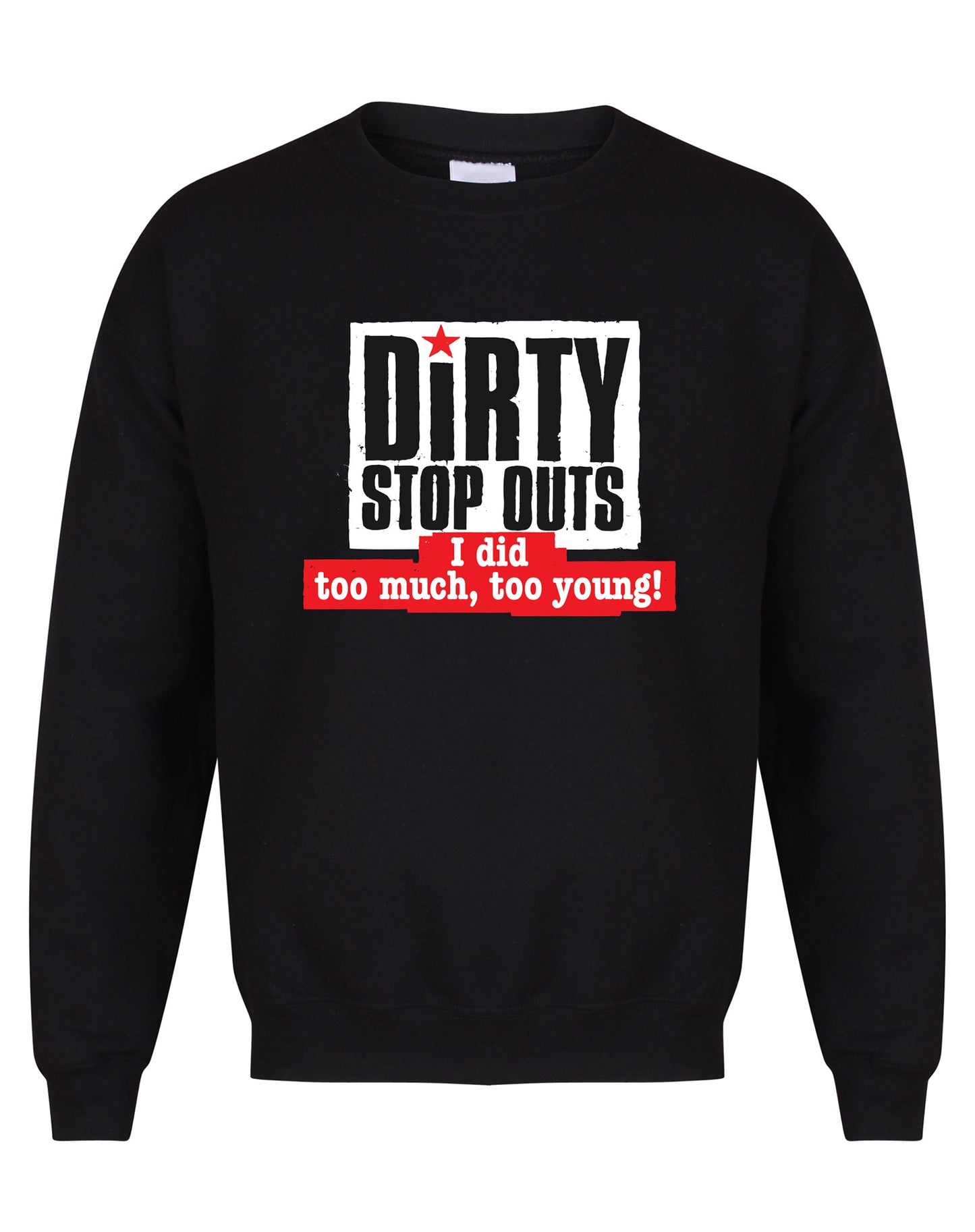 "I did too much, too young!" sweatshirt - various colours - Dirty Stop Outs