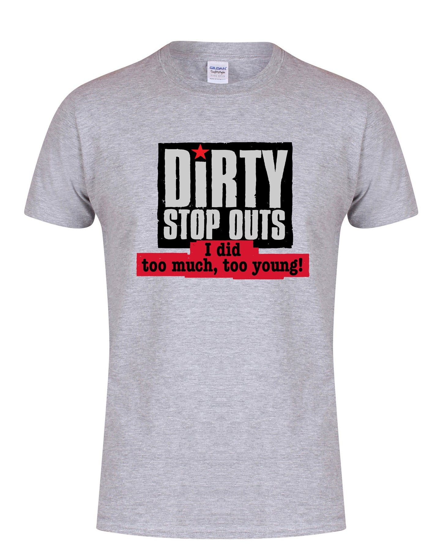 "I did too much, too young!" unisex fit T-shirt - various colours - Dirty Stop Outs