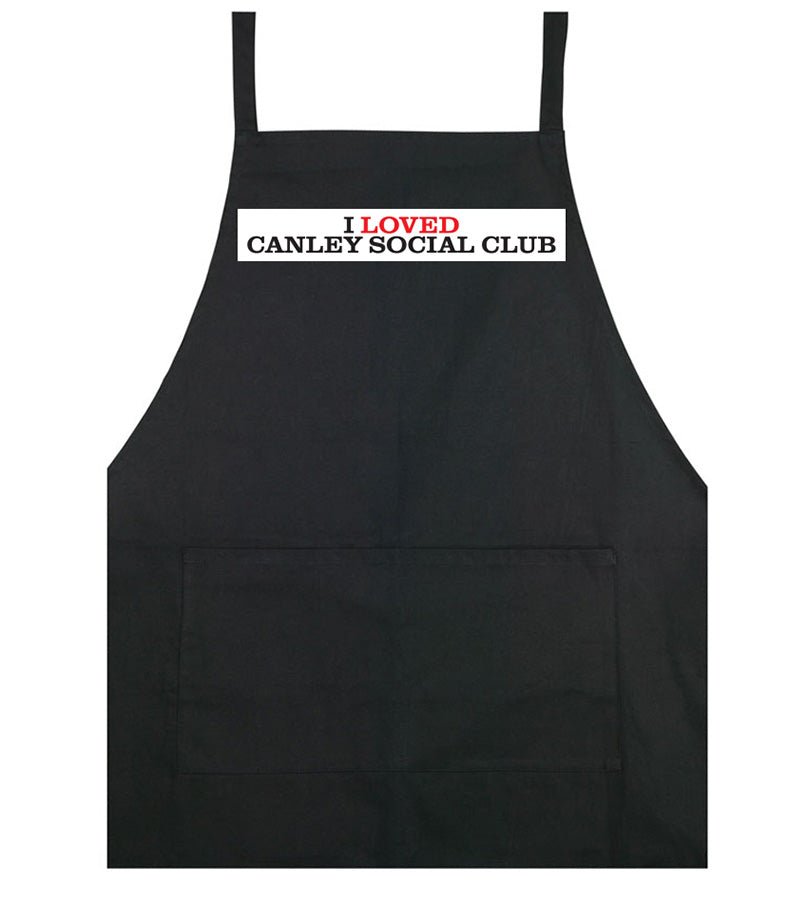 I loved Canley Social Club - cooking apron - Dirty Stop Outs